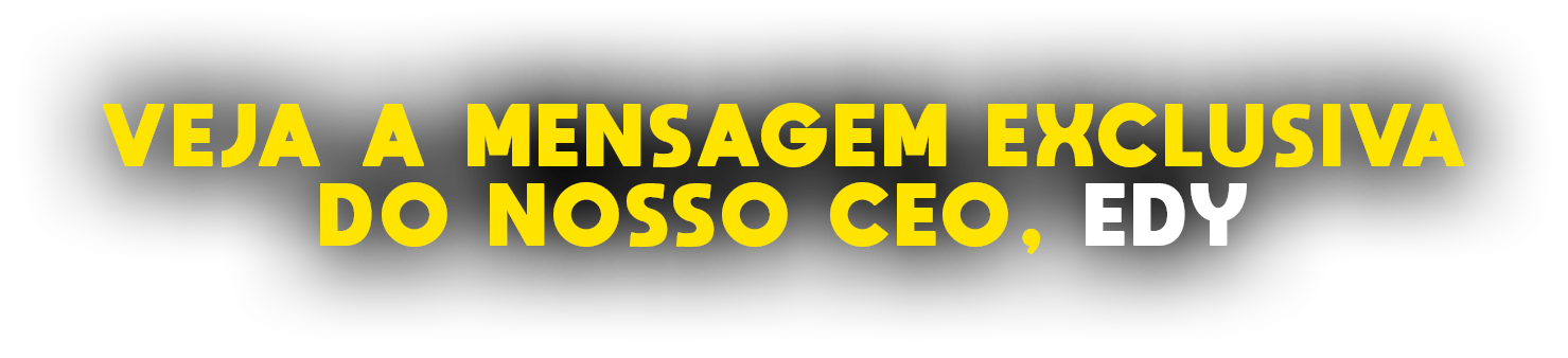 Veja a Mensagem Exclusiva do Nosso CEO, Edy copiar